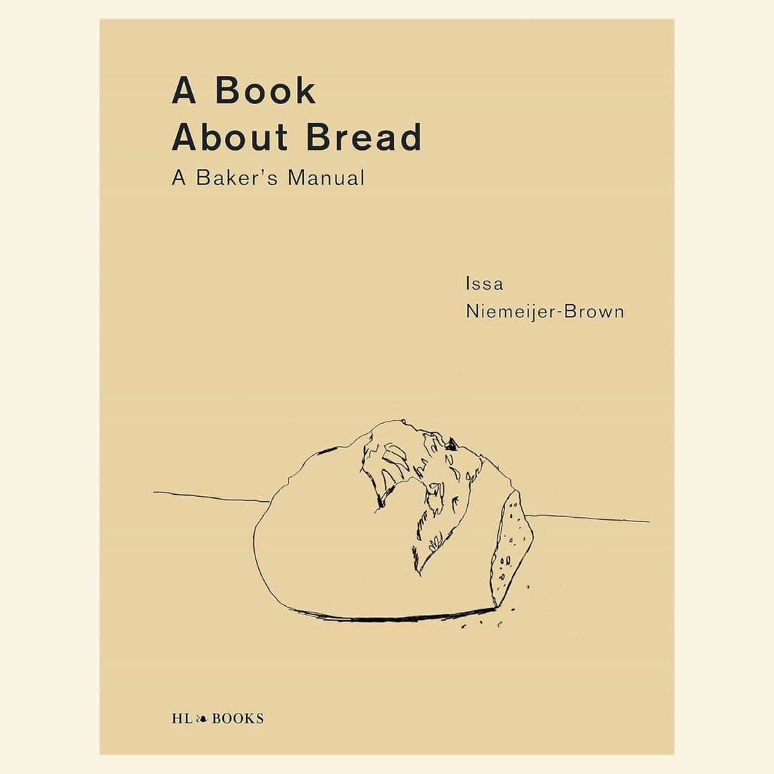 A Book About Bread - A Baker’s Manual - The Flower Crate